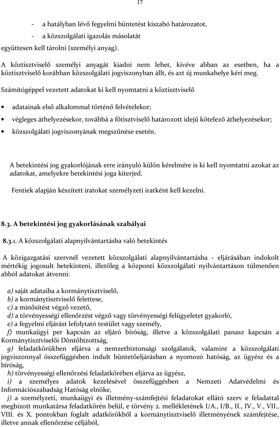 Számítógéppel vezetett adatokat ki kell nyomtatni a köztisztviselő adatainak első alkalommal történő felvételekor; végleges áthelyezésekor, továbbá a főtisztviselő határozott idejű kötelező