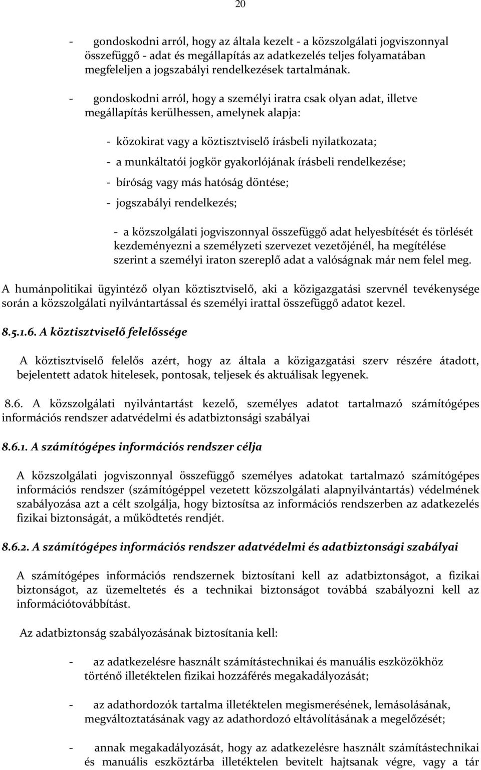 gyakorlójának írásbeli rendelkezése; - bíróság vagy más hatóság döntése; - jogszabályi rendelkezés; - a közszolgálati jogviszonnyal összefüggő adat helyesbítését és törlését kezdeményezni a