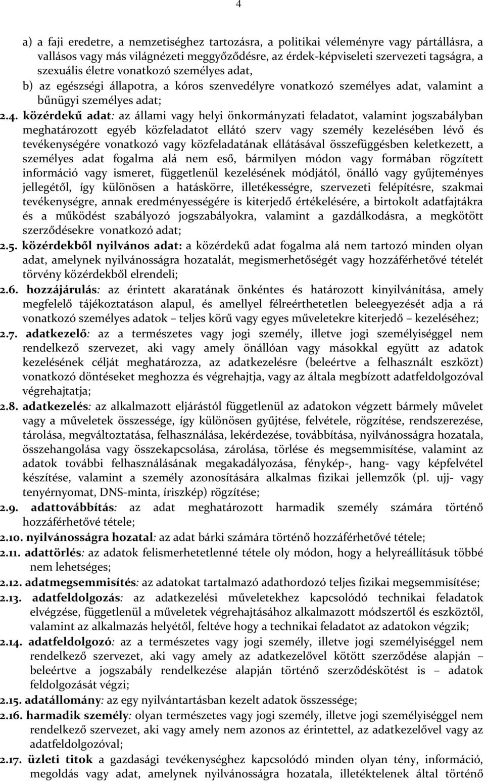 közérdekű adat: az állami vagy helyi önkormányzati feladatot, valamint jogszabályban meghatározott egyéb közfeladatot ellátó szerv vagy személy kezelésében lévő és tevékenységére vonatkozó vagy