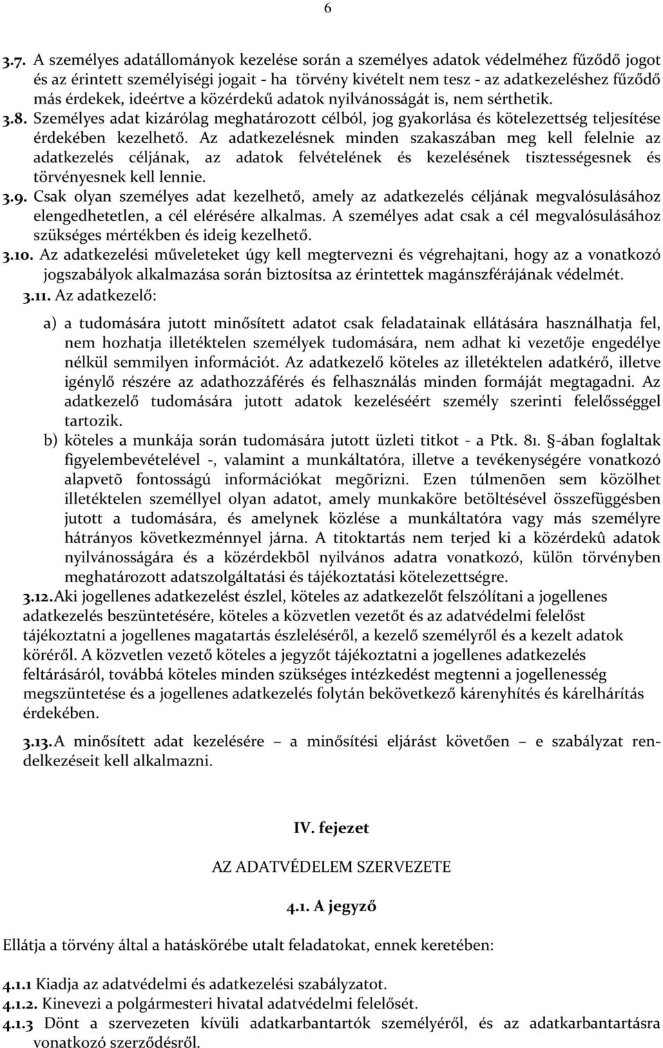 a közérdekű adatok nyilvánosságát is, nem sérthetik. 3.8. Személyes adat kizárólag meghatározott célból, jog gyakorlása és kötelezettség teljesítése érdekében kezelhető.