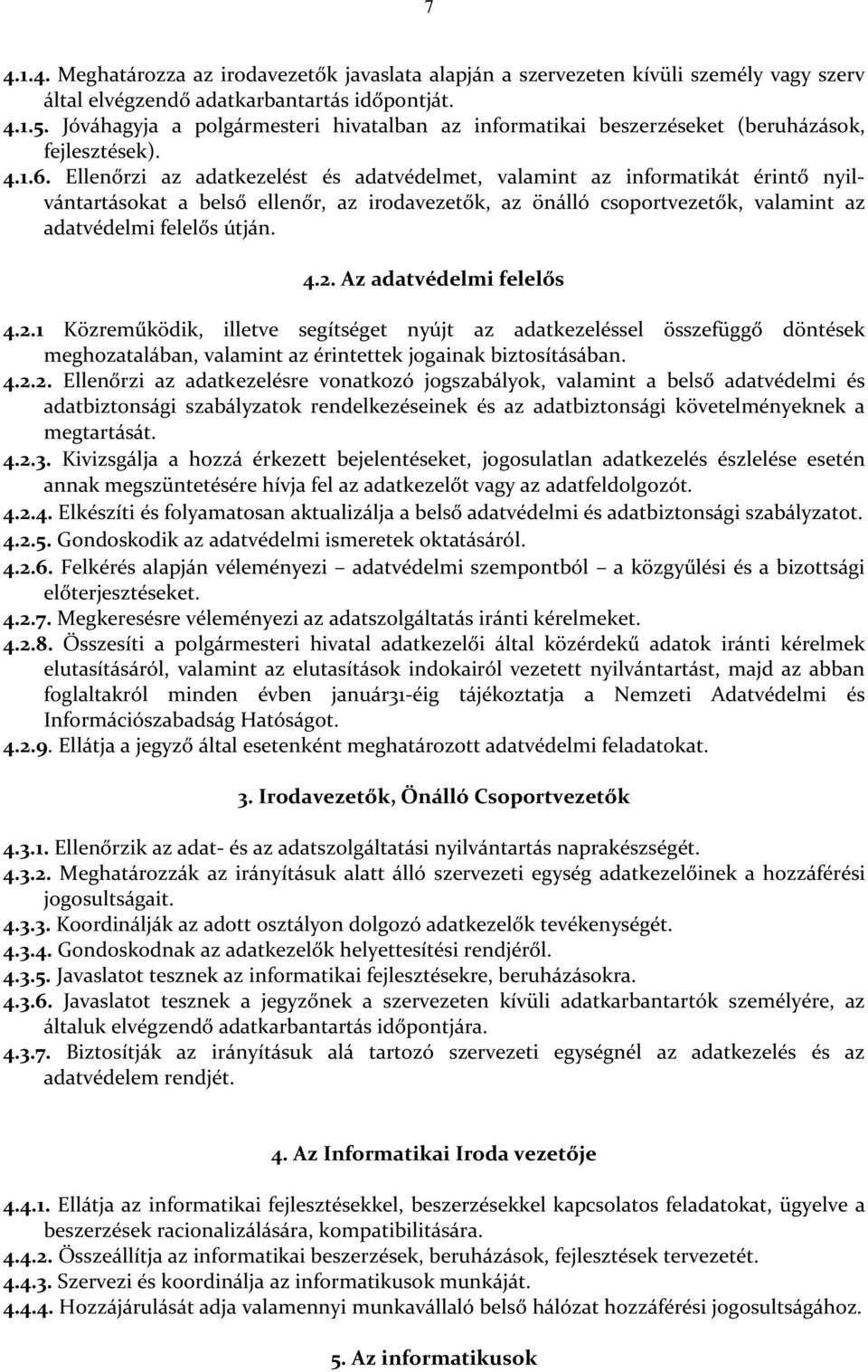 Ellenőrzi az adatkezelést és adatvédelmet, valamint az informatikát érintő nyilvántartásokat a belső ellenőr, az irodavezetők, az önálló csoportvezetők, valamint az adatvédelmi felelős útján. 4.2.