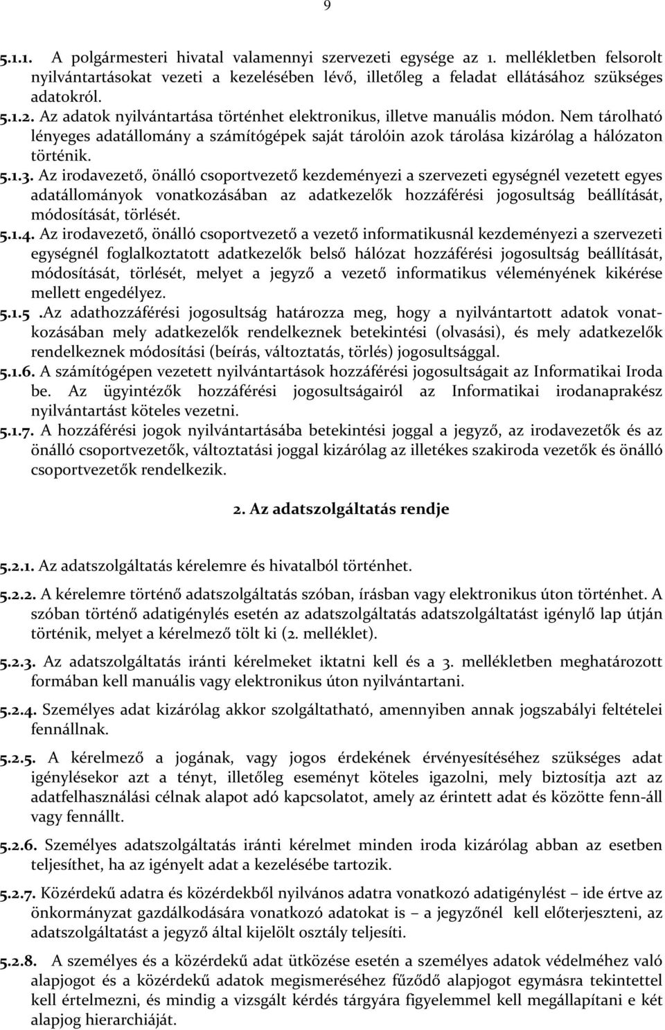 Az irodavezető, önálló csoportvezető kezdeményezi a szervezeti egységnél vezetett egyes adatállományok vonatkozásában az adatkezelők hozzáférési jogosultság beállítását, módosítását, törlését. 5.1.4.