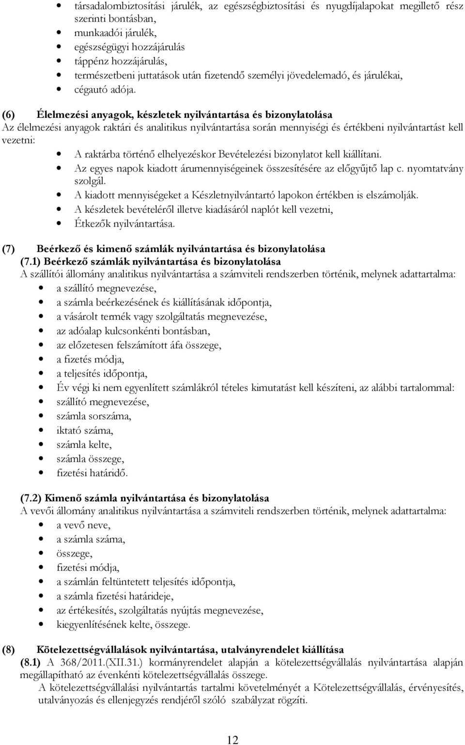 (6) Élelmezési anyagok, készletek nyilvántartása és bizonylatolása Az élelmezési anyagok raktári és analitikus nyilvántartása során mennyiségi és értékbeni nyilvántartást kell vezetni: A raktárba