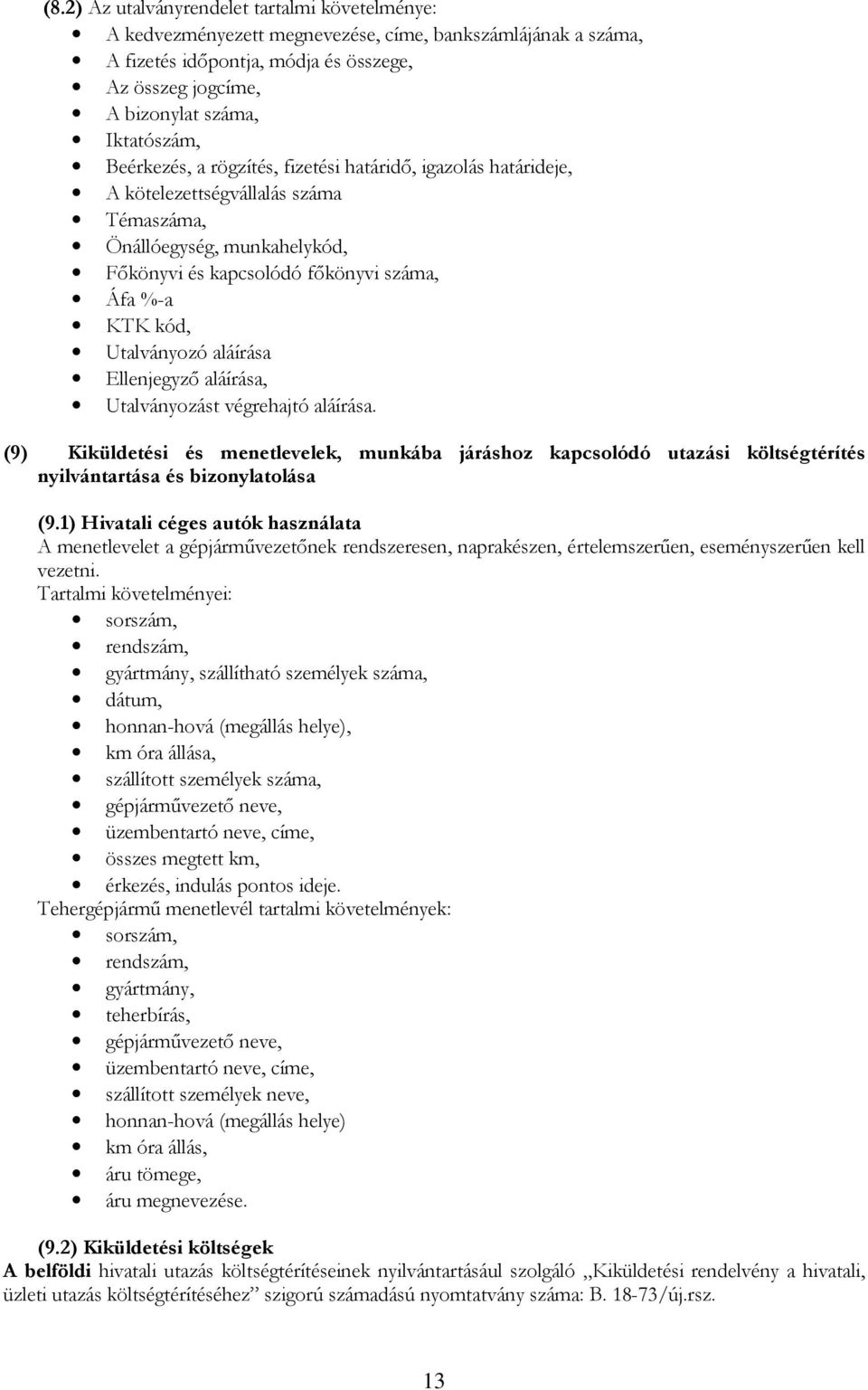 aláírása Ellenjegyző aláírása, Utalványozást végrehajtó aláírása. (9) Kiküldetési és menetlevelek, munkába járáshoz kapcsolódó utazási költségtérítés nyilvántartása és bizonylatolása (9.