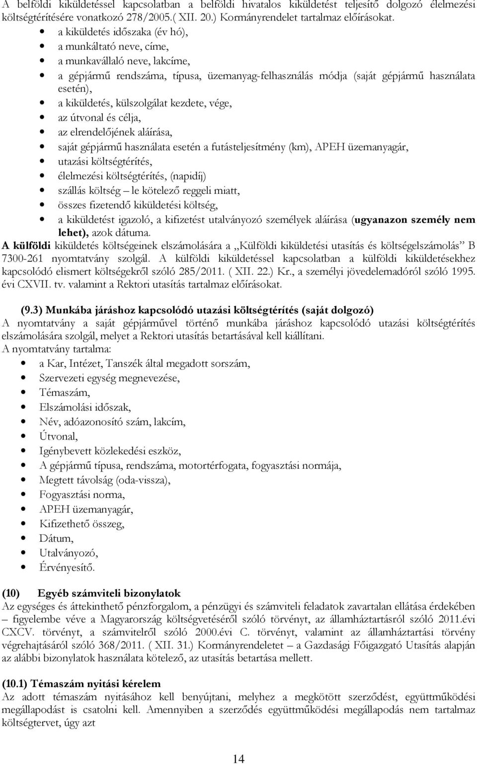 külszolgálat kezdete, vége, az útvonal és célja, az elrendelőjének aláírása, saját gépjármű használata esetén a futásteljesítmény (km), APEH üzemanyagár, utazási költségtérítés, élelmezési