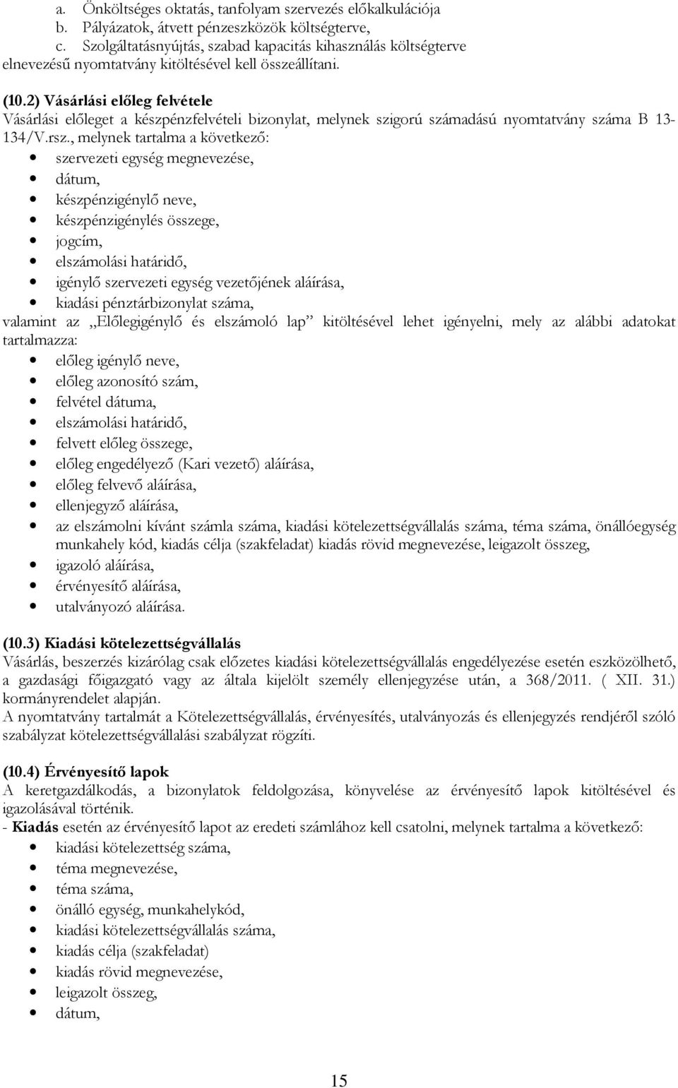 2) Vásárlási előleg felvétele Vásárlási előleget a készpénzfelvételi bizonylat, melynek szigorú számadású nyomtatvány száma B 13-134/V.rsz.