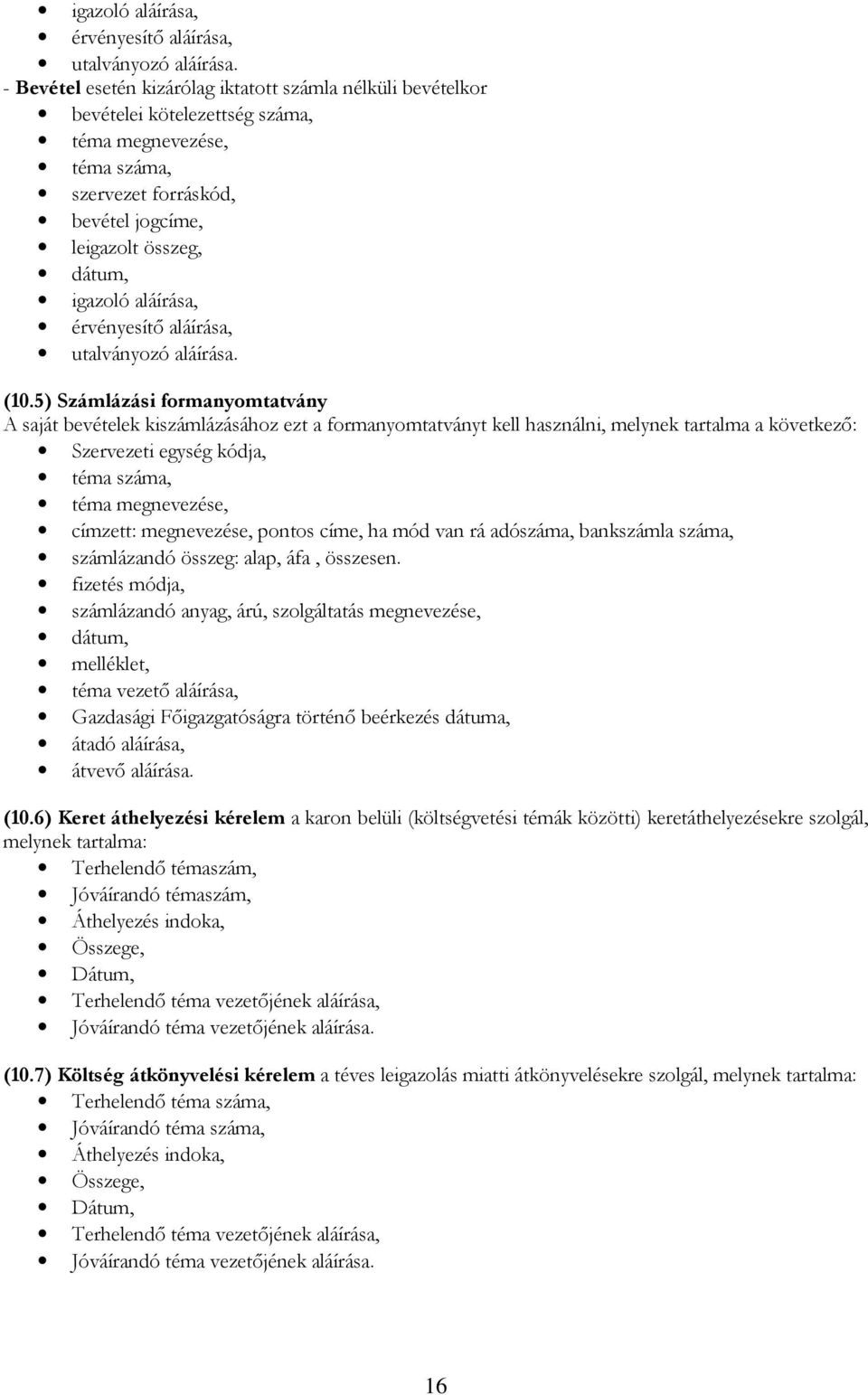 5) Számlázási formanyomtatvány A saját bevételek kiszámlázásához ezt a formanyomtatványt kell használni, melynek tartalma a következő: Szervezeti egység kódja, téma száma, téma megnevezése, címzett: