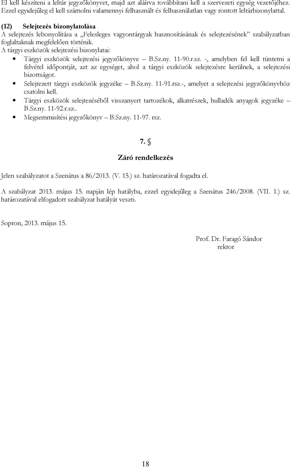 (12) Selejtezés bizonylatolása A selejtezés lebonyolítása a Felesleges vagyontárgyak hasznosításának és selejtezésének szabályzatban foglaltaknak megfelelően történik.