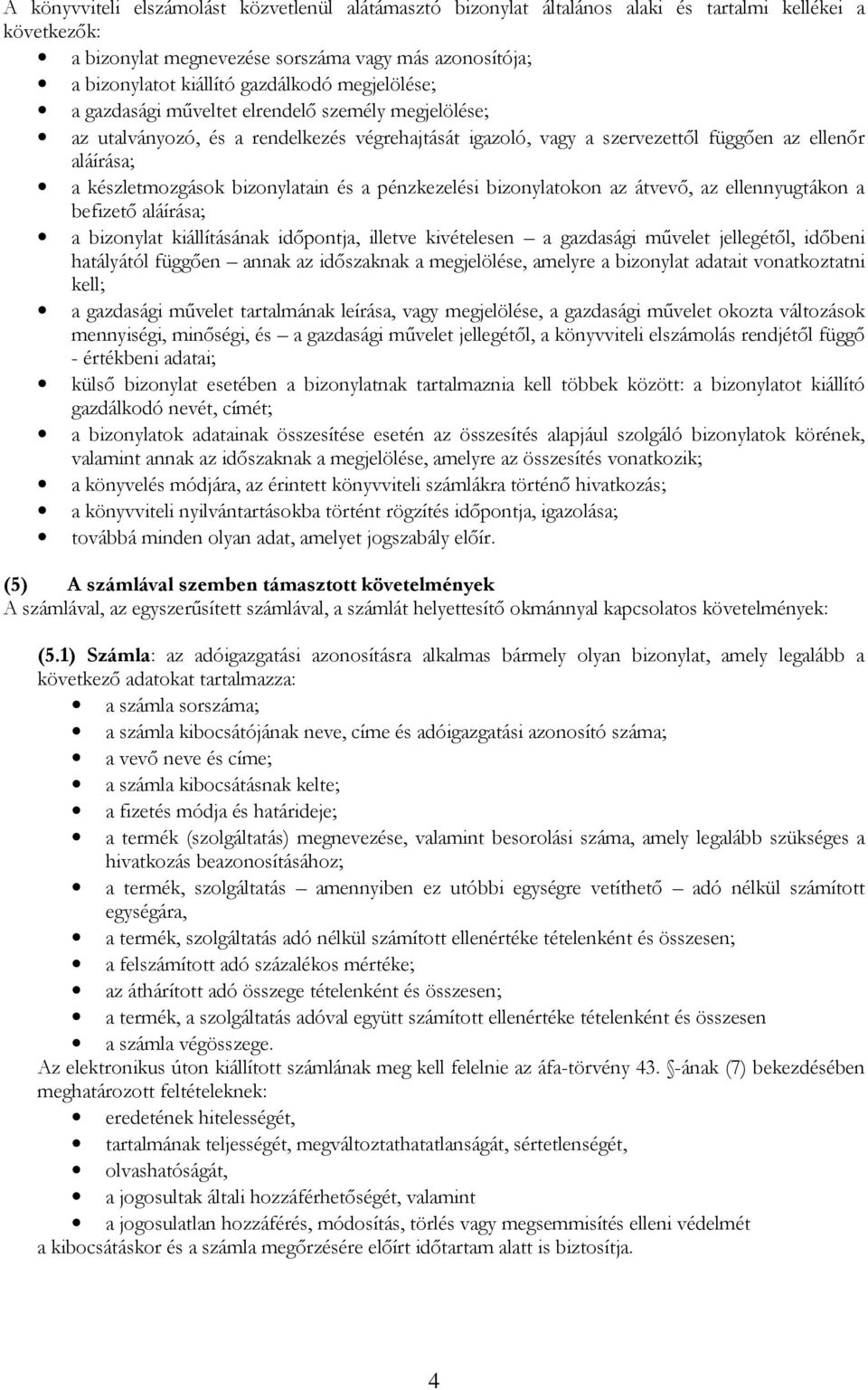 bizonylatain és a pénzkezelési bizonylatokon az átvevő, az ellennyugtákon a befizető aláírása; a bizonylat kiállításának időpontja, illetve kivételesen a gazdasági művelet jellegétől, időbeni