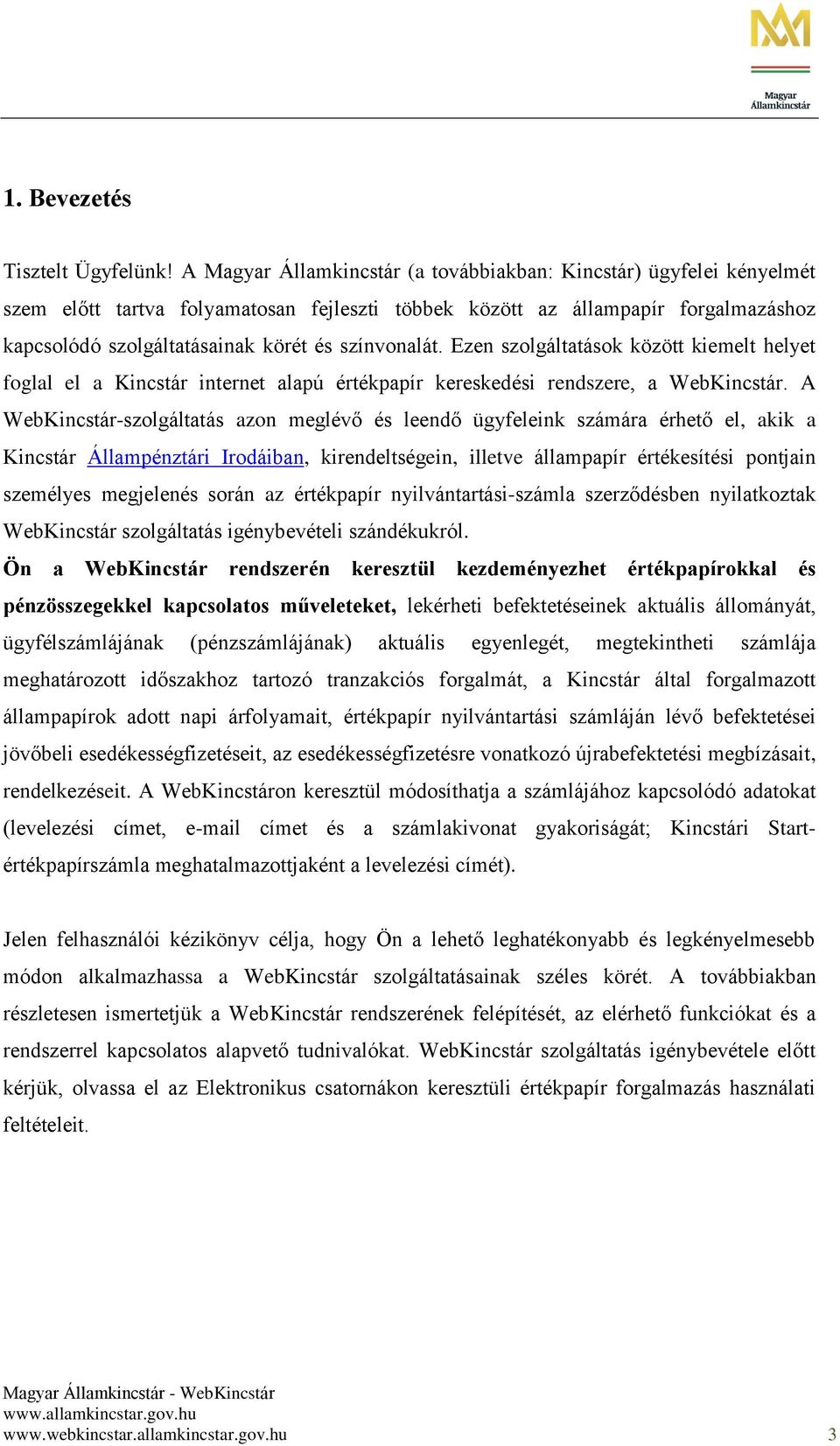 színvonalát. Ezen szolgáltatások között kiemelt helyet foglal el a Kincstár internet alapú értékpapír kereskedési rendszere, a WebKincstár.