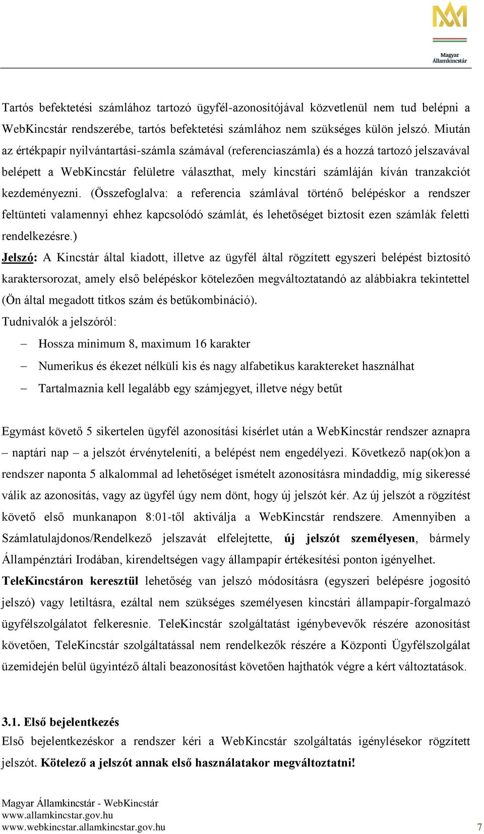 kezdeményezni. (Összefoglalva: a referencia számlával történő belépéskor a rendszer feltünteti valamennyi ehhez kapcsolódó számlát, és lehetőséget biztosít ezen számlák feletti rendelkezésre.