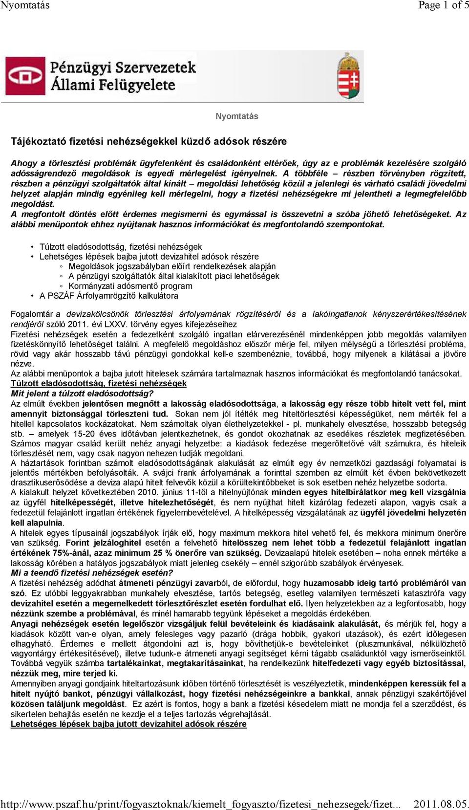 A többféle részben törvényben rögzített, részben a pénzügyi szolgáltatók által kínált megoldási lehetőség közül a jelenlegi és várható családi jövedelmi helyzet alapján mindig egyénileg kell