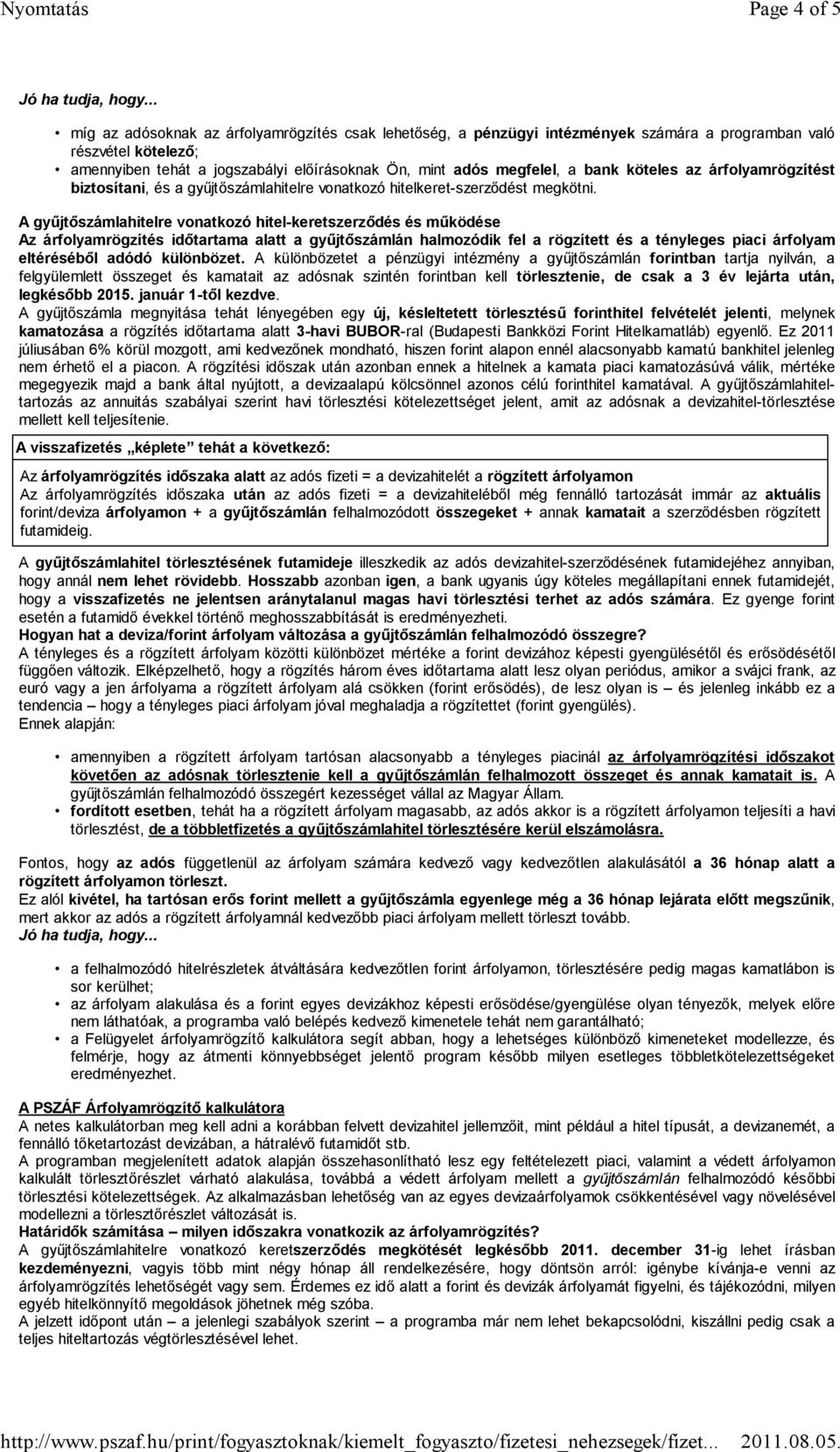 A gyűjtőszámlahitelre vonatkozó hitel-keretszerződés és működése Az árfolyamrögzítés időtartama alatt a gyűjtőszámlán halmozódik fel a rögzített és a tényleges piaci árfolyam eltéréséből adódó