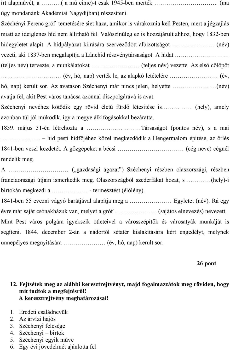 Valószínűleg ez is hozzájárult ahhoz, hogy 1832-ben hídegyletet alapít. A hídpályázat kiírására szerveződött albizottságot (név) vezeti, aki 1837-ben megalapítja a Lánchíd részvénytársaságot.