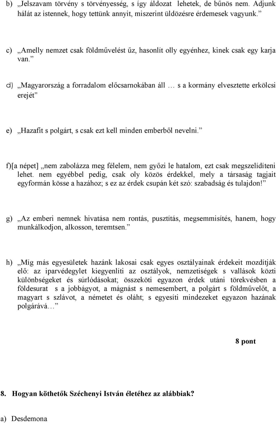 d) Magyarország a forradalom előcsarnokában áll s a kormány elvesztette erkölcsi erejét e) Hazafit s polgárt, s csak ezt kell minden emberből nevelni.