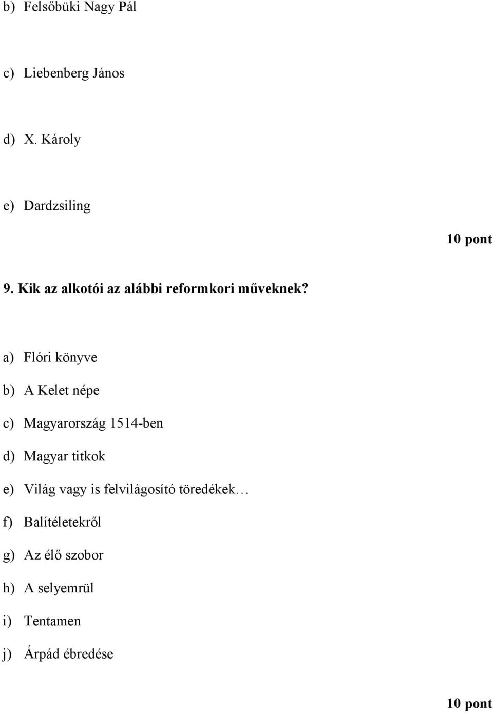 a) Flóri könyve b) A Kelet népe c) Magyarország 1514-ben d) Magyar titkok e) Világ