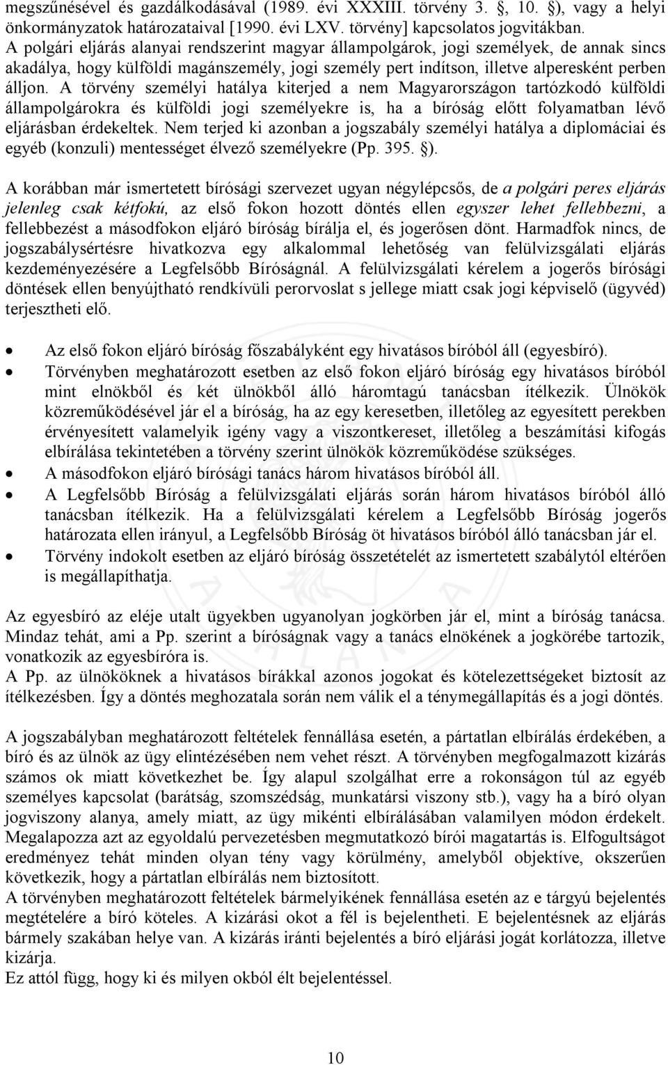 A törvény személyi hatálya kiterjed a nem Magyarországon tartózkodó külföldi állampolgárokra és külföldi jogi személyekre is, ha a bíróság előtt folyamatban lévő eljárásban érdekeltek.