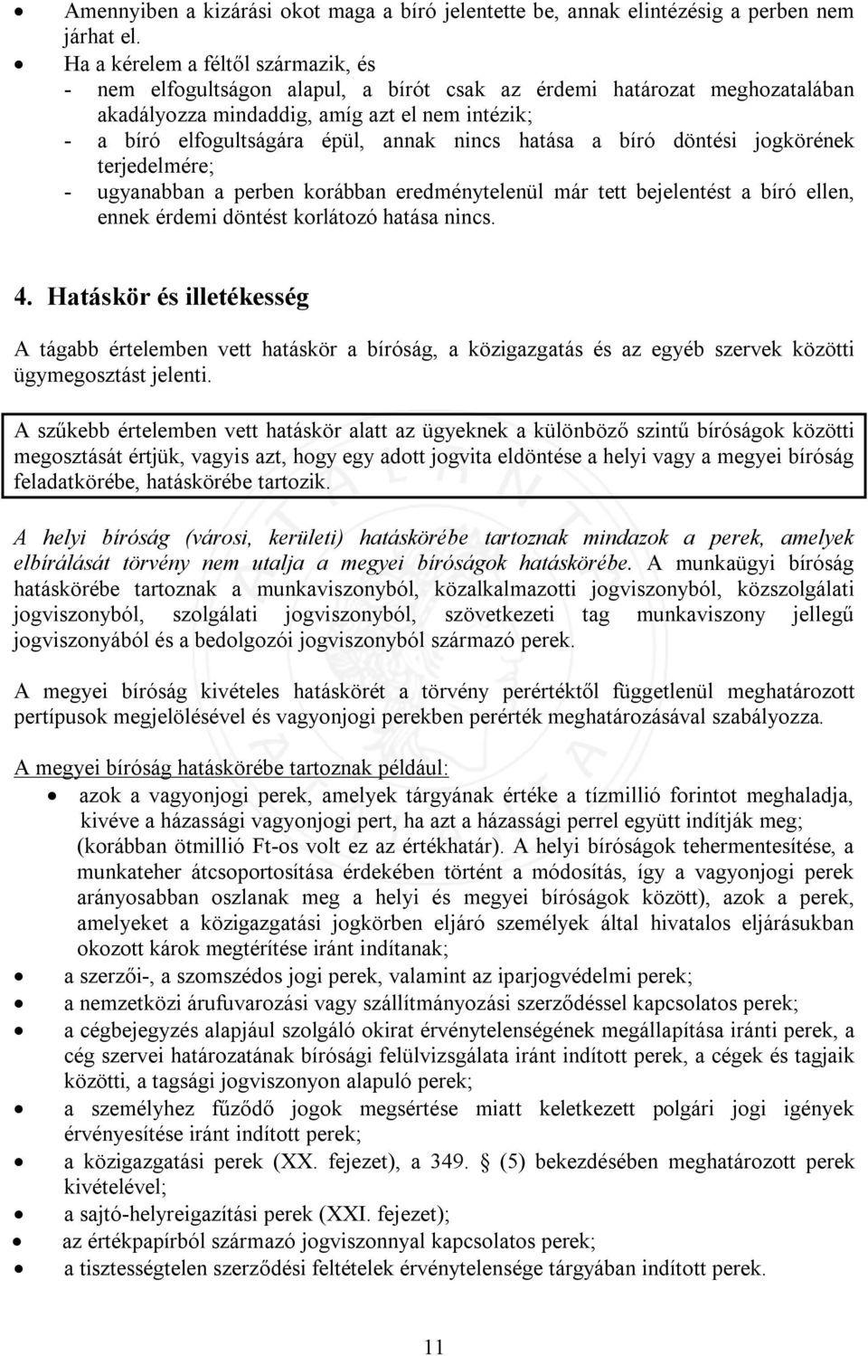 nincs hatása a bíró döntési jogkörének terjedelmére; - ugyanabban a perben korábban eredménytelenül már tett bejelentést a bíró ellen, ennek érdemi döntést korlátozó hatása nincs. 4.