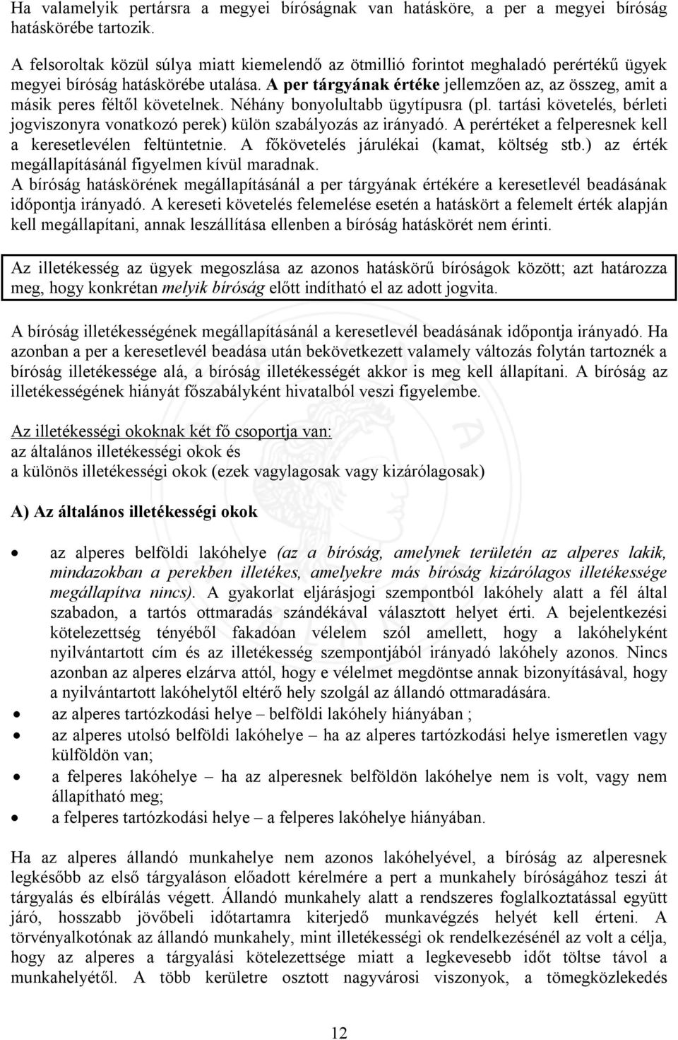 A per tárgyának értéke jellemzően az, az összeg, amit a másik peres féltől követelnek. Néhány bonyolultabb ügytípusra (pl.