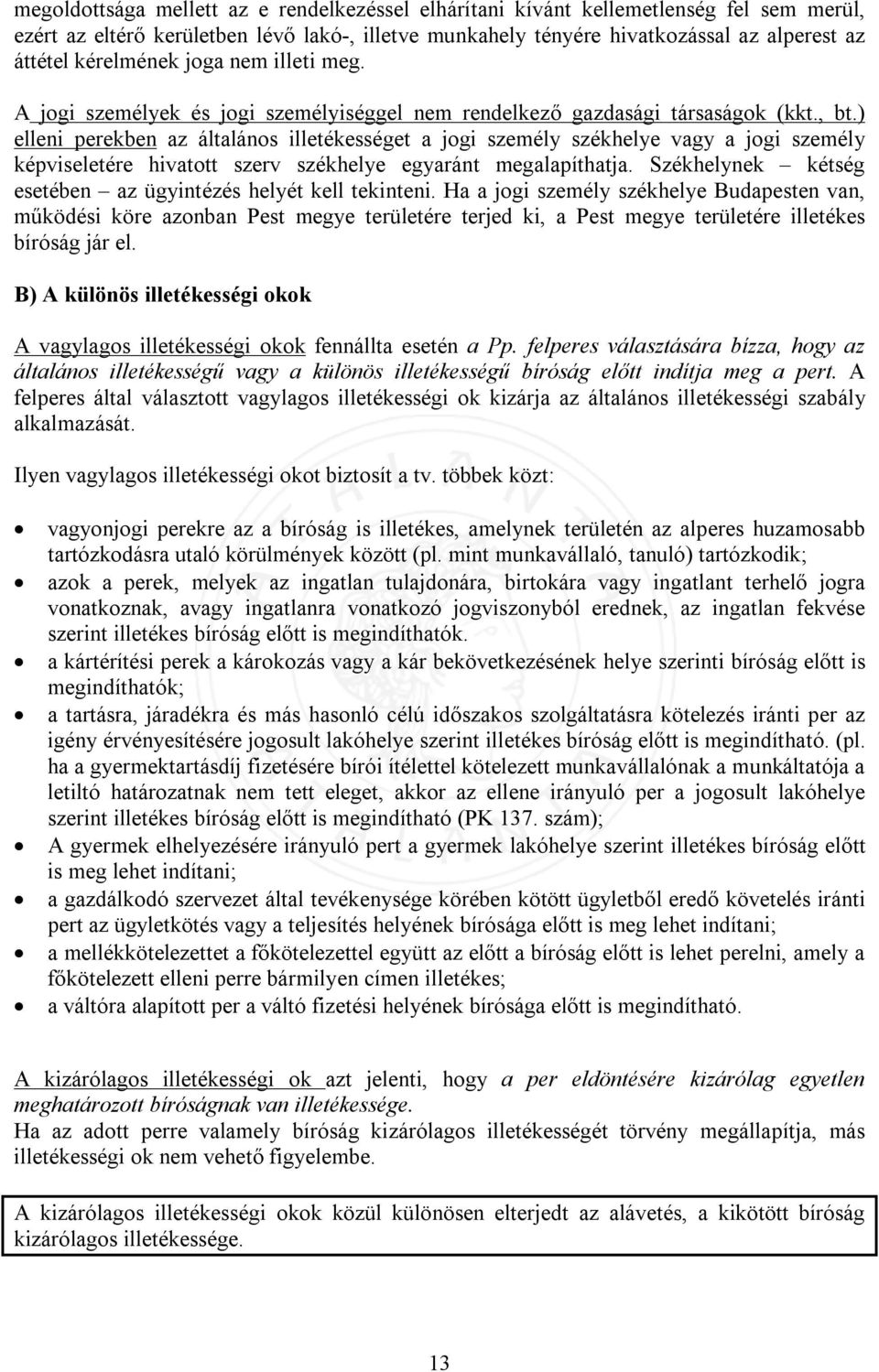 ) elleni perekben az általános illetékességet a jogi személy székhelye vagy a jogi személy képviseletére hivatott szerv székhelye egyaránt megalapíthatja.