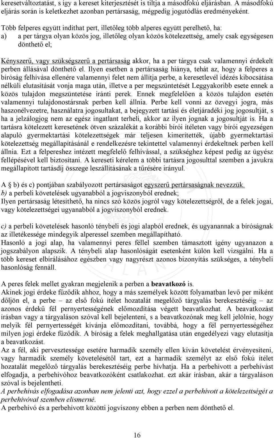 vagy szükségszerű a pertársaság akkor, ha a per tárgya csak valamennyi érdekelt perben állásával dönthető el.
