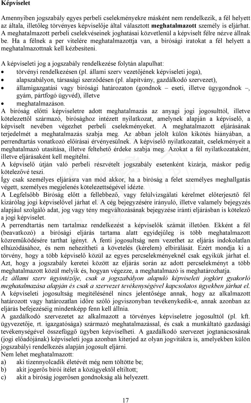 Ha a félnek a per vitelére meghatalmazottja van, a bírósági iratokat a fél helyett a meghatalmazottnak kell kézbesíteni.