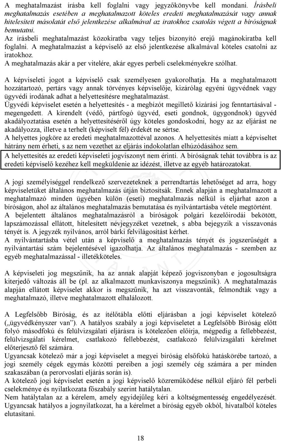 Az írásbeli meghatalmazást közokiratba vagy teljes bizonyító erejű magánokiratba kell foglalni. A meghatalmazást a képviselő az első jelentkezése alkalmával köteles csatolni az iratokhoz.