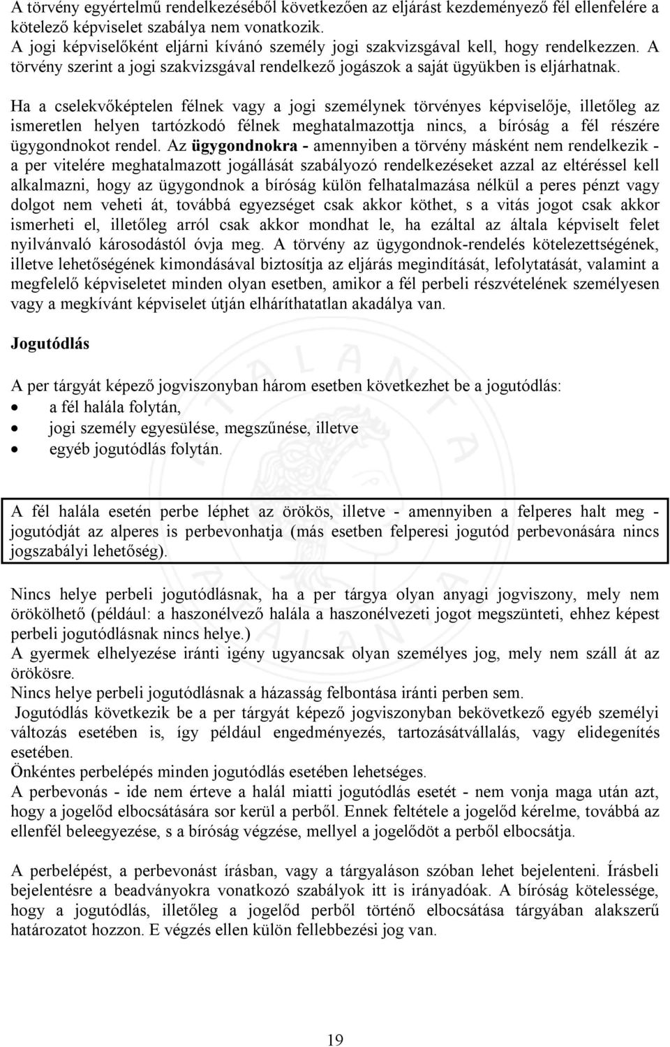 Ha a cselekvőképtelen félnek vagy a jogi személynek törvényes képviselője, illetőleg az ismeretlen helyen tartózkodó félnek meghatalmazottja nincs, a bíróság a fél részére ügygondnokot rendel.