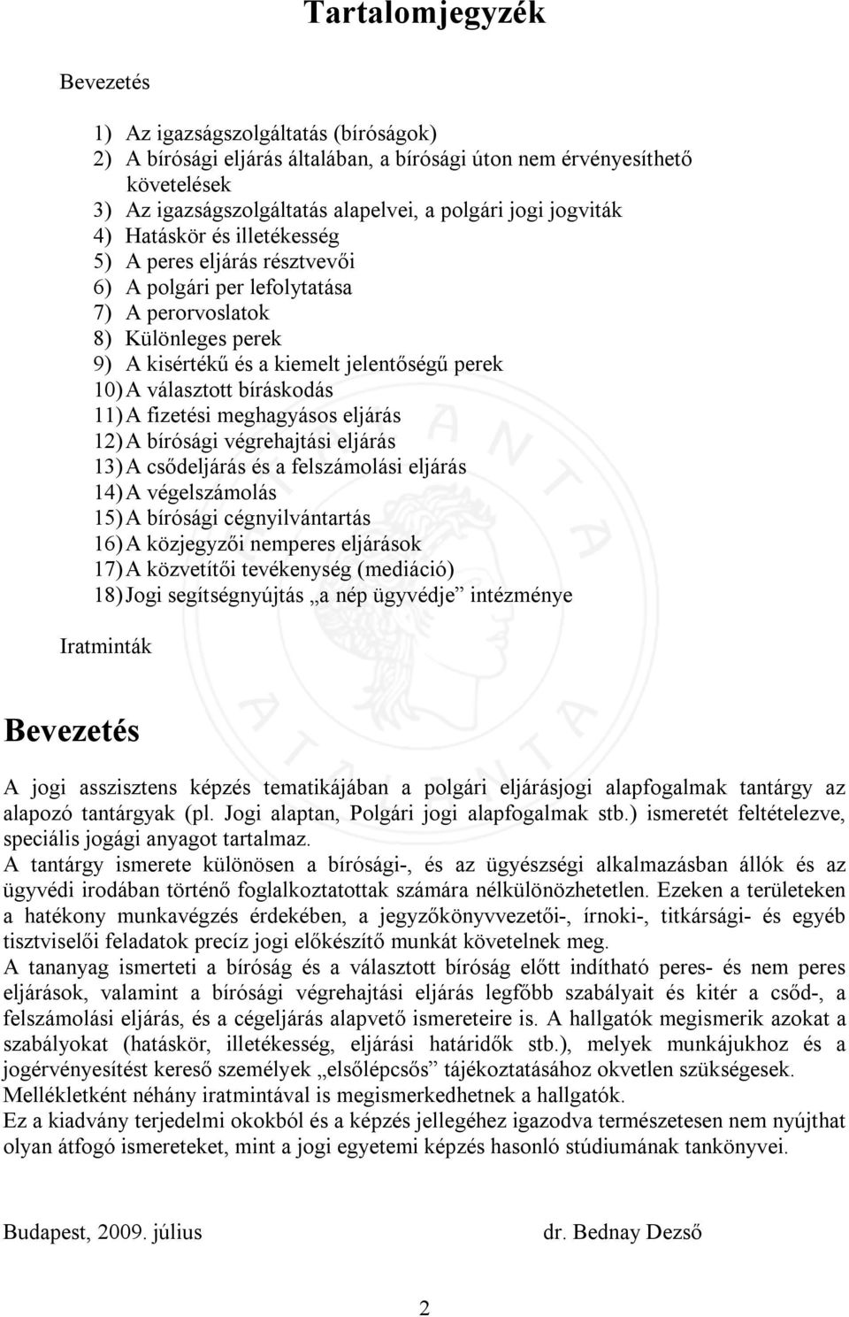 bíráskodás 11) A fizetési meghagyásos eljárás 12) A bírósági végrehajtási eljárás 13) A csődeljárás és a felszámolási eljárás 14) A végelszámolás 15) A bírósági cégnyilvántartás 16) A közjegyzői