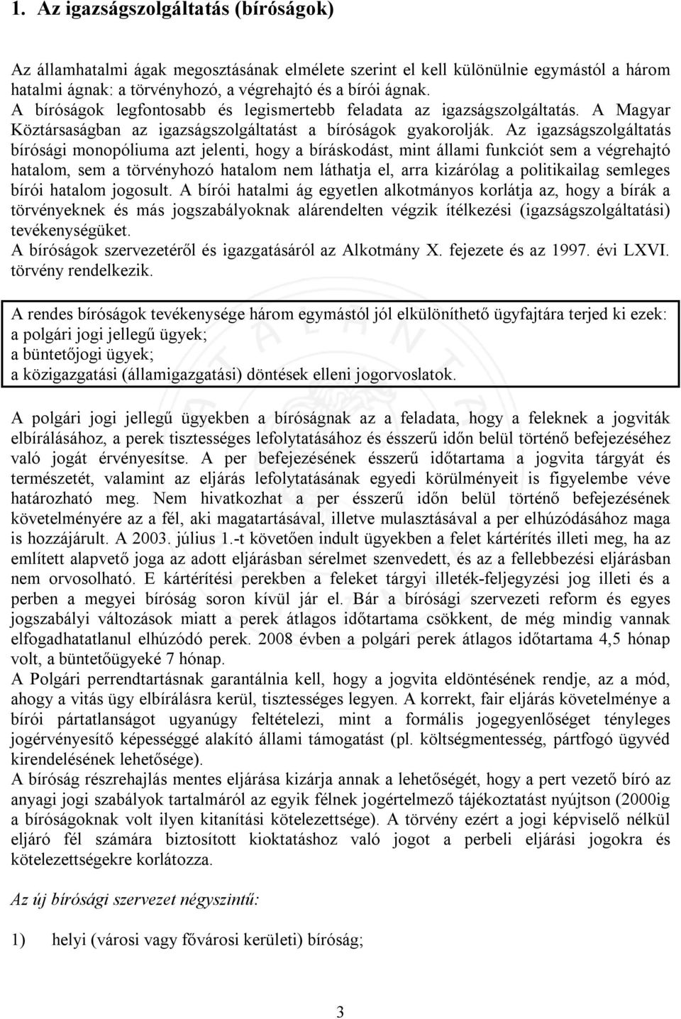Az igazságszolgáltatás bírósági monopóliuma azt jelenti, hogy a bíráskodást, mint állami funkciót sem a végrehajtó hatalom, sem a törvényhozó hatalom nem láthatja el, arra kizárólag a politikailag