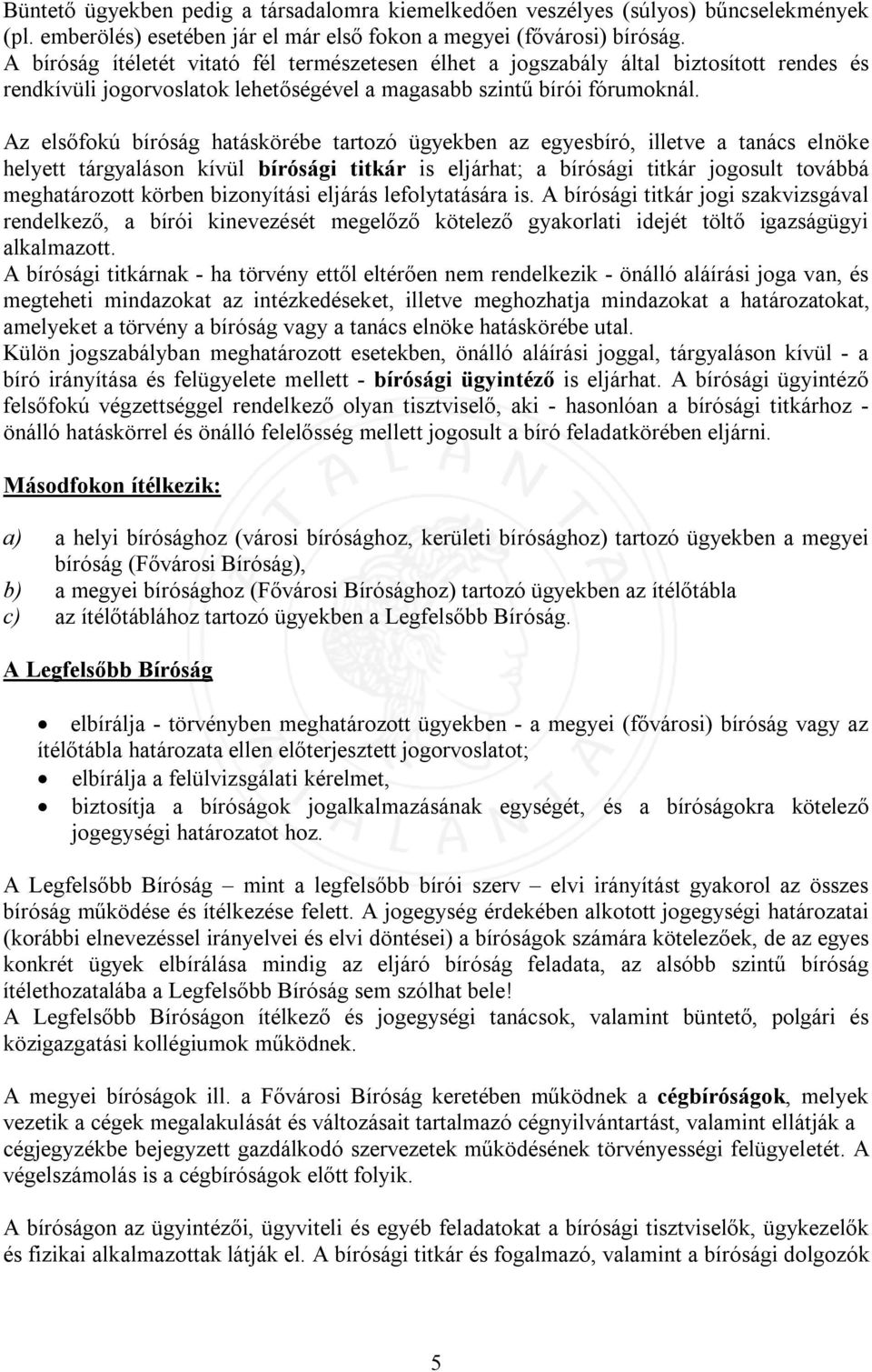 Az elsőfokú bíróság hatáskörébe tartozó ügyekben az egyesbíró, illetve a tanács elnöke helyett tárgyaláson kívül bírósági titkár is eljárhat; a bírósági titkár jogosult továbbá meghatározott körben