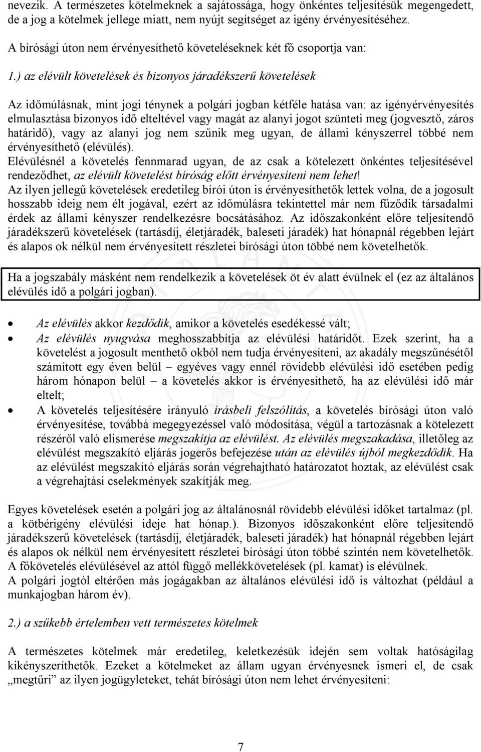 ) az elévült követelések és bizonyos járadékszerű követelések Az időmúlásnak, mint jogi ténynek a polgári jogban kétféle hatása van: az igényérvényesítés elmulasztása bizonyos idő elteltével vagy