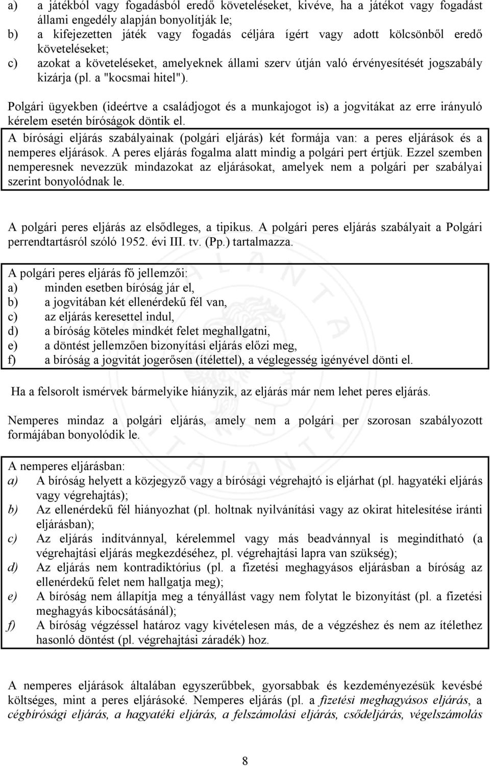 Polgári ügyekben (ideértve a családjogot és a munkajogot is) a jogvitákat az erre irányuló kérelem esetén bíróságok döntik el.