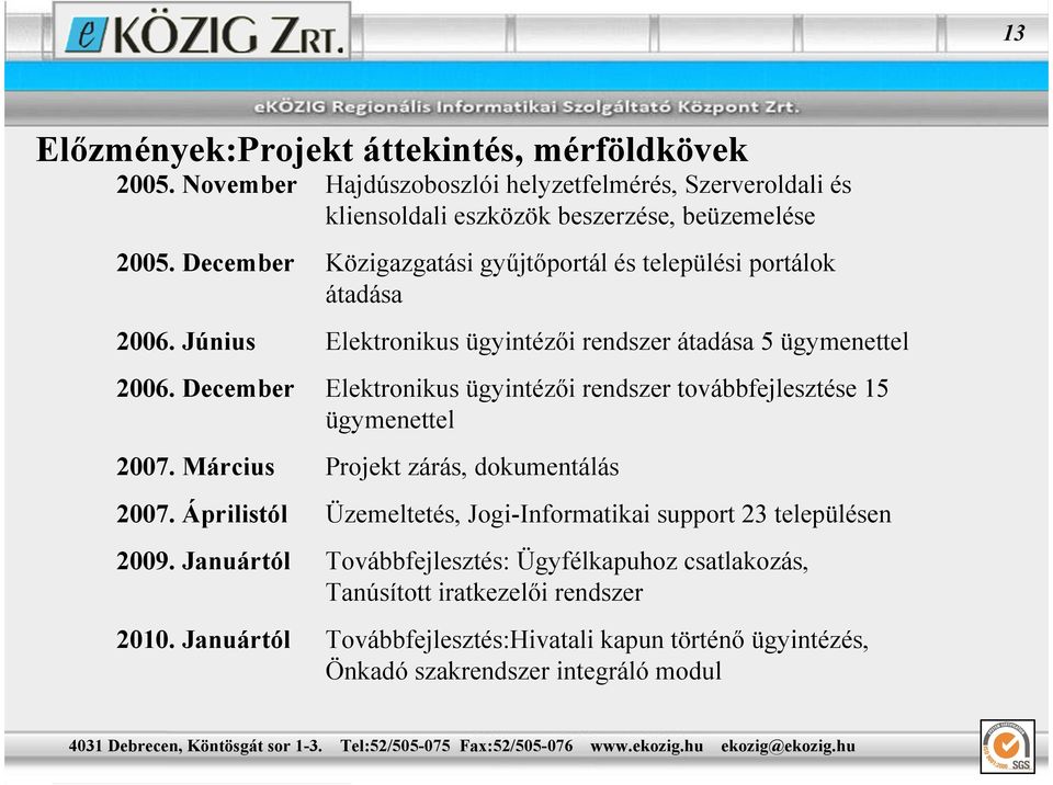 December Elektronikus ügyintézıi rendszer továbbfejlesztése 15 ügymenettel 2007. Március Projekt zárás, dokumentálás 2007.