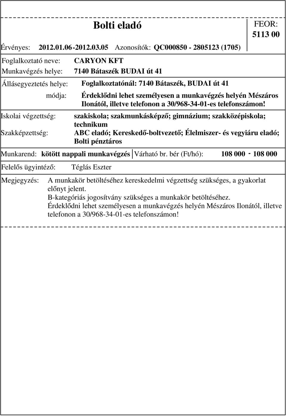 gimnázium; szakközépiskola; technikum ABC eladó; Kereskedő-boltvezető; Élelmiszer- és vegyiáru eladó; Bolti pénztáros Munkarend: kötött nappali munkavégzés Várható br.