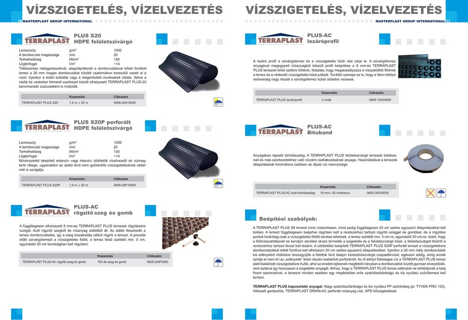 Ilyenkor a stabil sziklafal vagy a megerősített munkaárok oldala, illetve a résfal és vasbeton felmenő szerkezet között elhelyezett TERRAPLAST PLUS-20 bennmaradó zsaluzatként is működik.