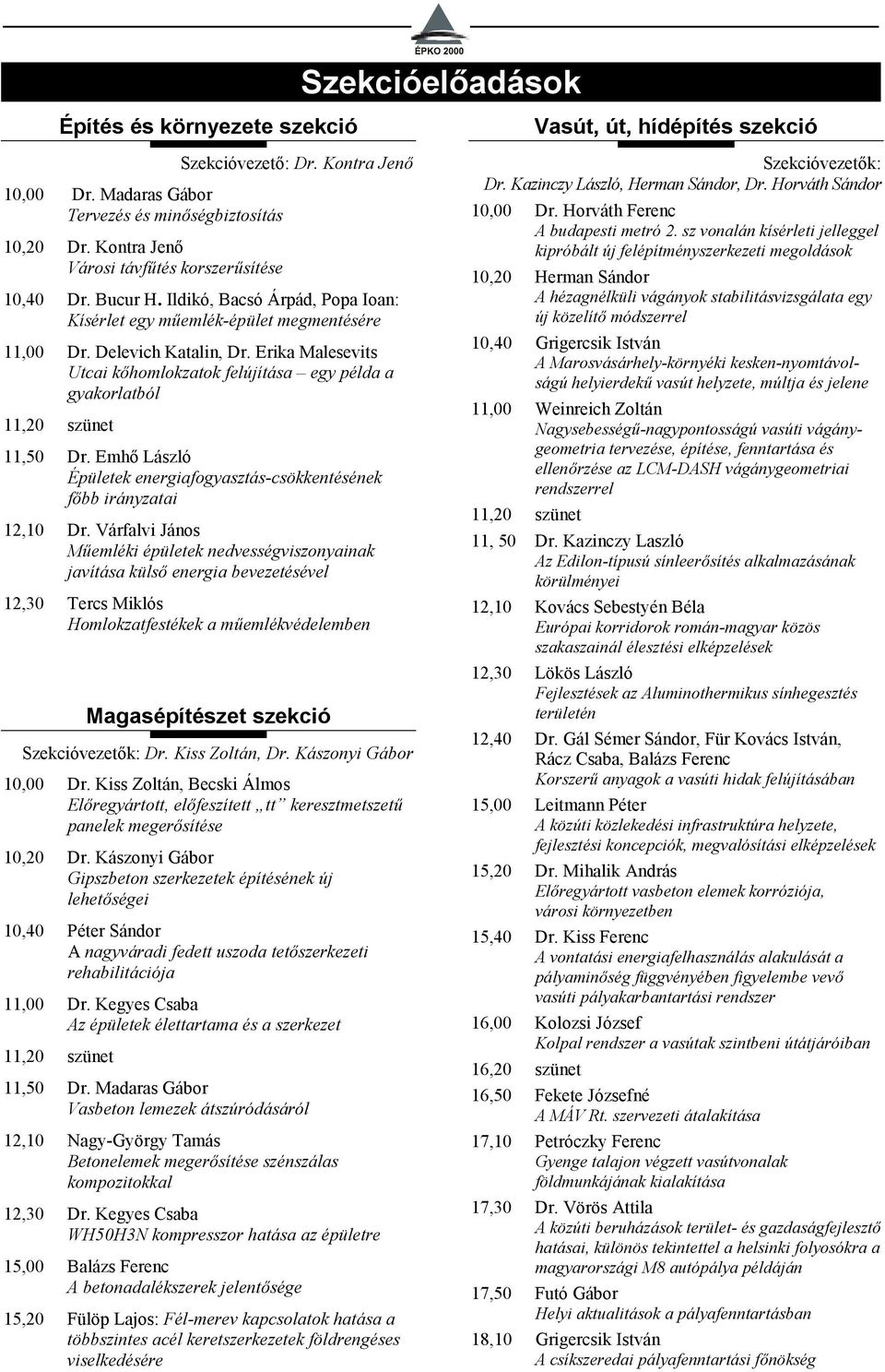 Erika Malesevits Utcai k)homlokzatok felújítása egy példa a gyakorlatból 11,20 szünet 11,50 Dr. Emh- László Épületek energiafogyasztás-csökkentésének f)bb irányzatai 12,10 Dr.