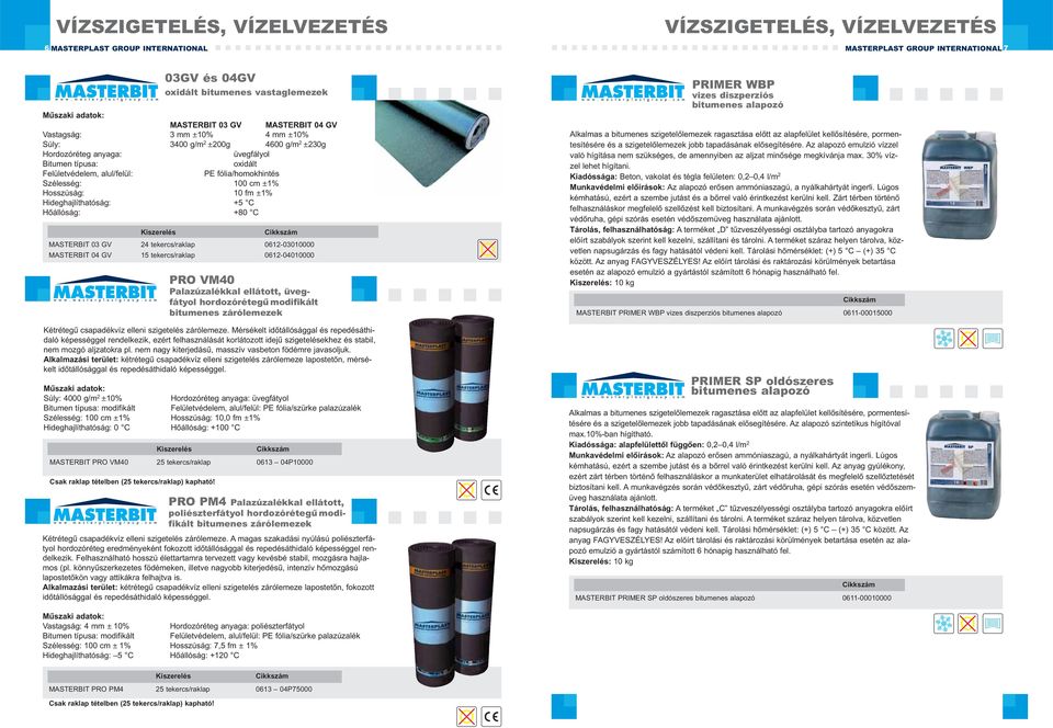 Hőállóság: +80 C MASTERBIT 03 GV 24 tekercs/raklap 0612-03010000 MASTERBIT 04 GV 15 tekercs/raklap 0612-04010000 Kétrétegű csapadékvíz elleni szigetelés zárólemeze.