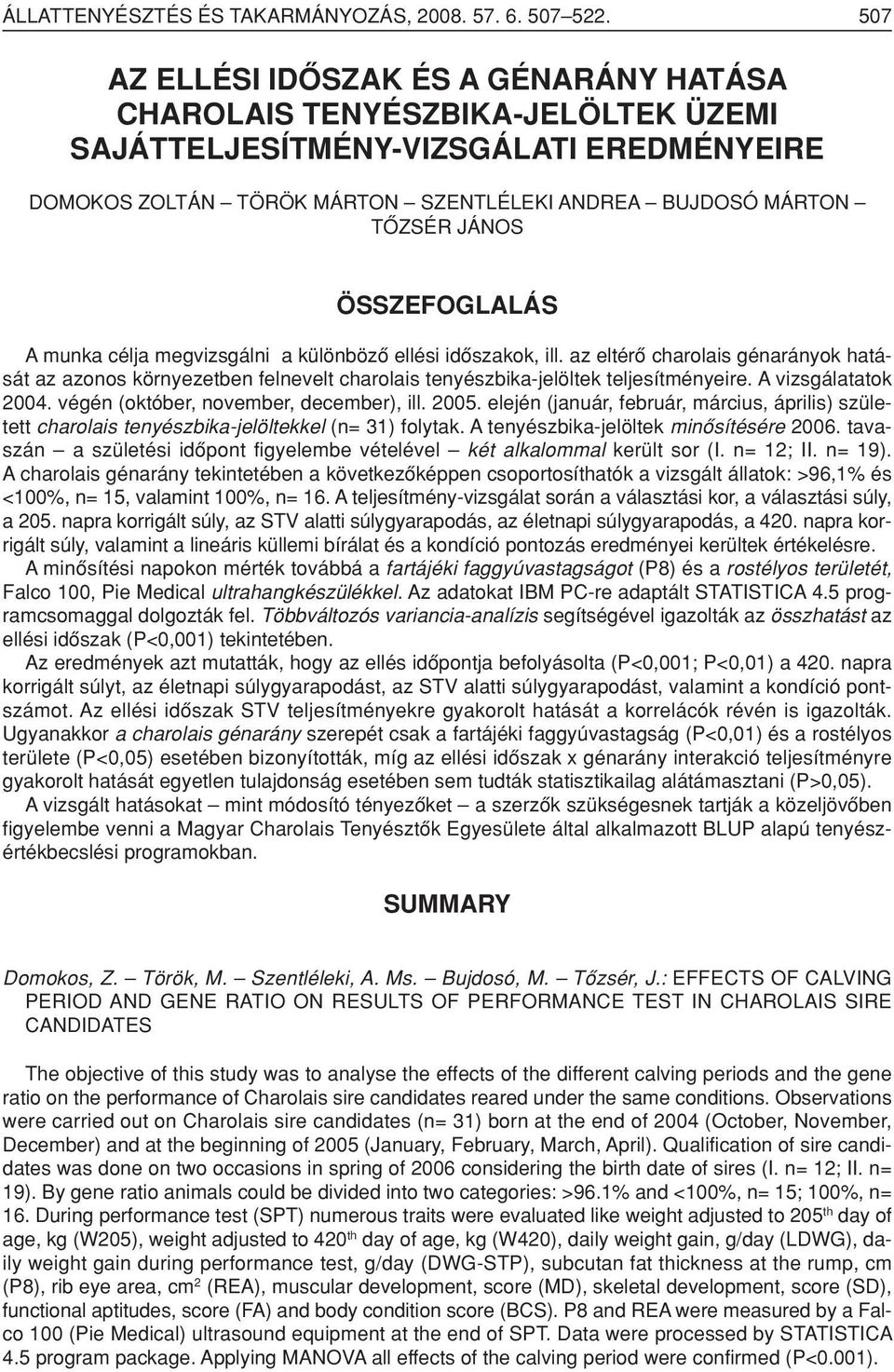 ÖSSZEFOGLALÁS A munka célja megvizsgálni a különbözô ellési idôszakok, ill. az eltérô charolais génarányok hatását az azonos környezetben felnevelt charolais tenyészbika-jelöltek teljesítményeire.