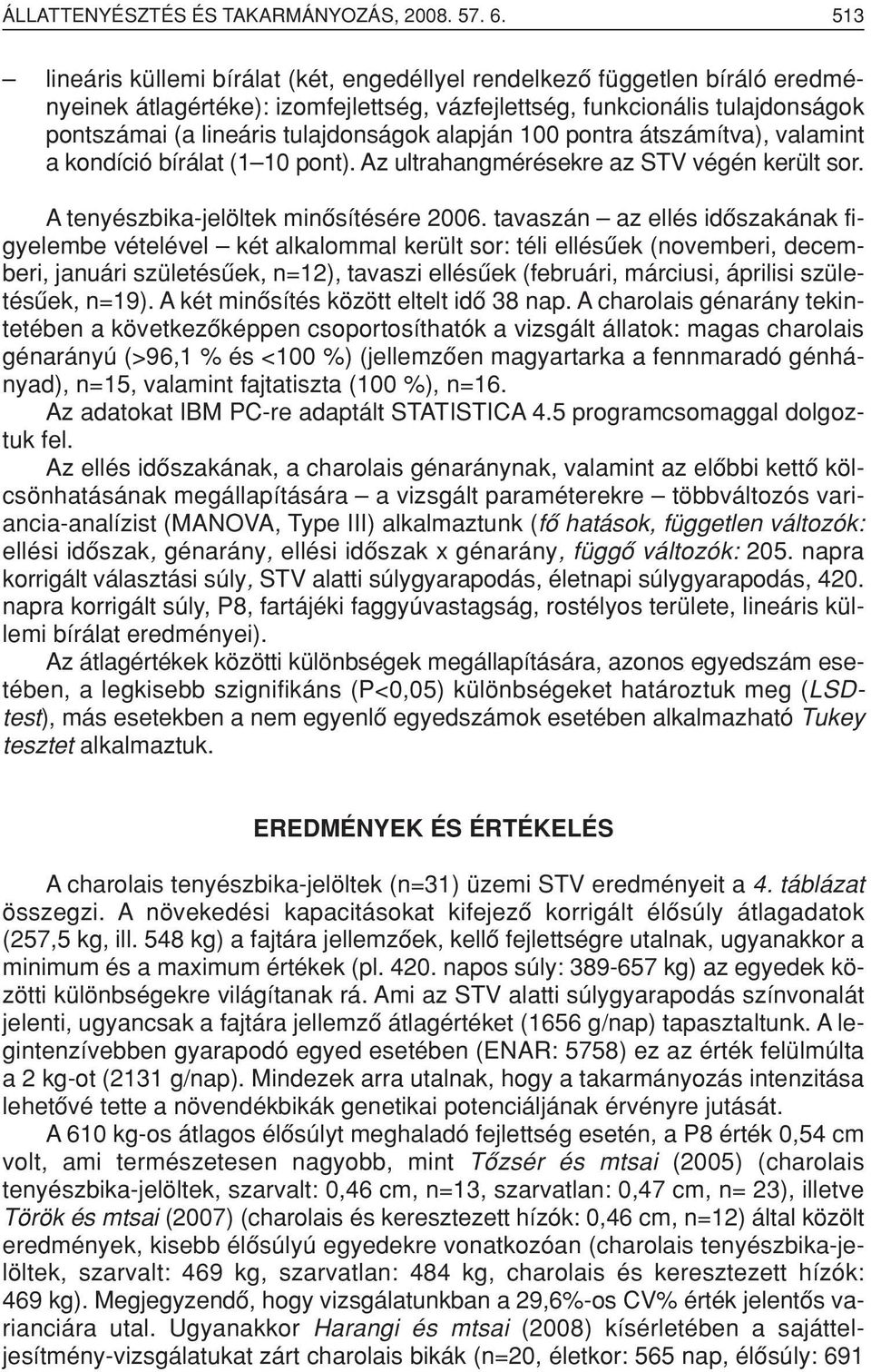 alapján 100 pontra átszámítva), valamint a kondíció bírálat (1 10 pont). Az ultrahangmérésekre az STV végén került sor. A tenyészbika-jelöltek minôsítésére 2006.