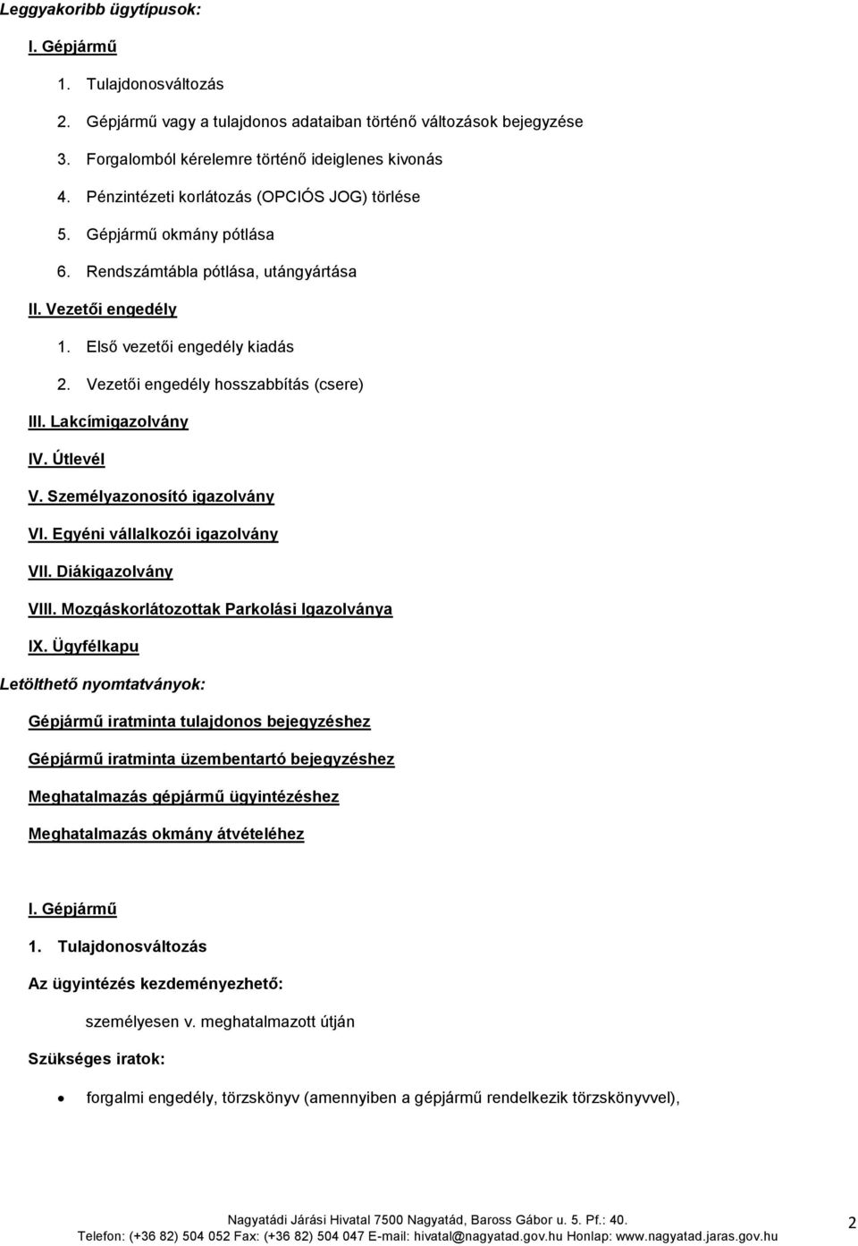 Vezetői engedély hosszabbítás (csere) III. Lakcímigazolvány IV. Útlevél V. Személyazonosító igazolvány VI. Egyéni vállalkozói igazolvány VII. Diákigazolvány VIII.