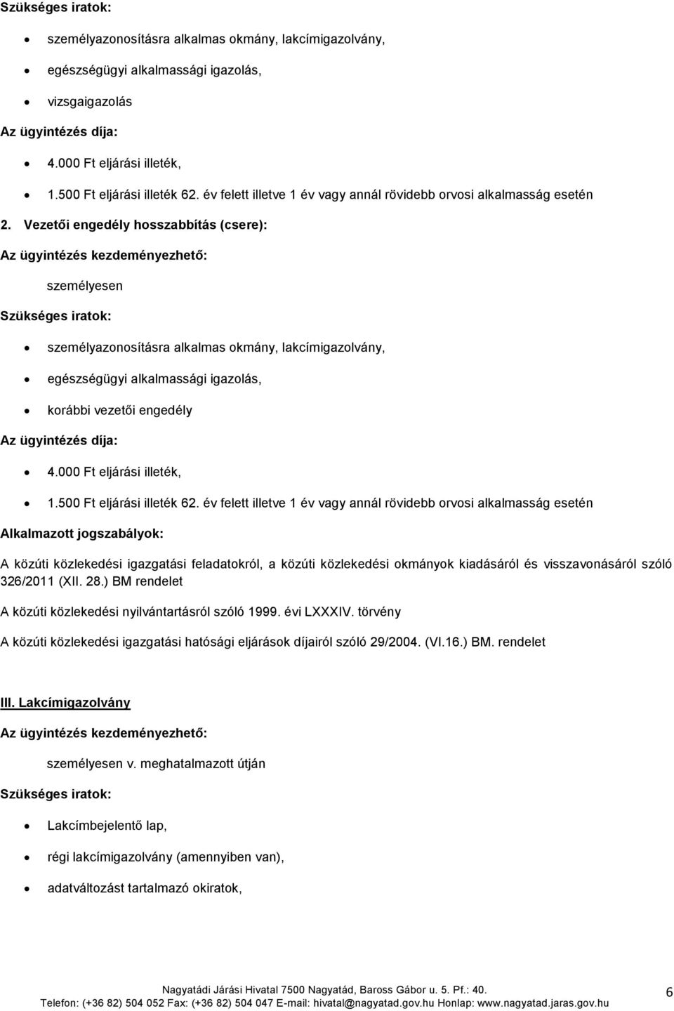 év felett illetve 1 év vagy annál rövidebb orvosi alkalmasság esetén A közúti közlekedési igazgatási feladatokról, a közúti közlekedési okmányok kiadásáról és visszavonásáról szóló 326/2011 (XII. 28.