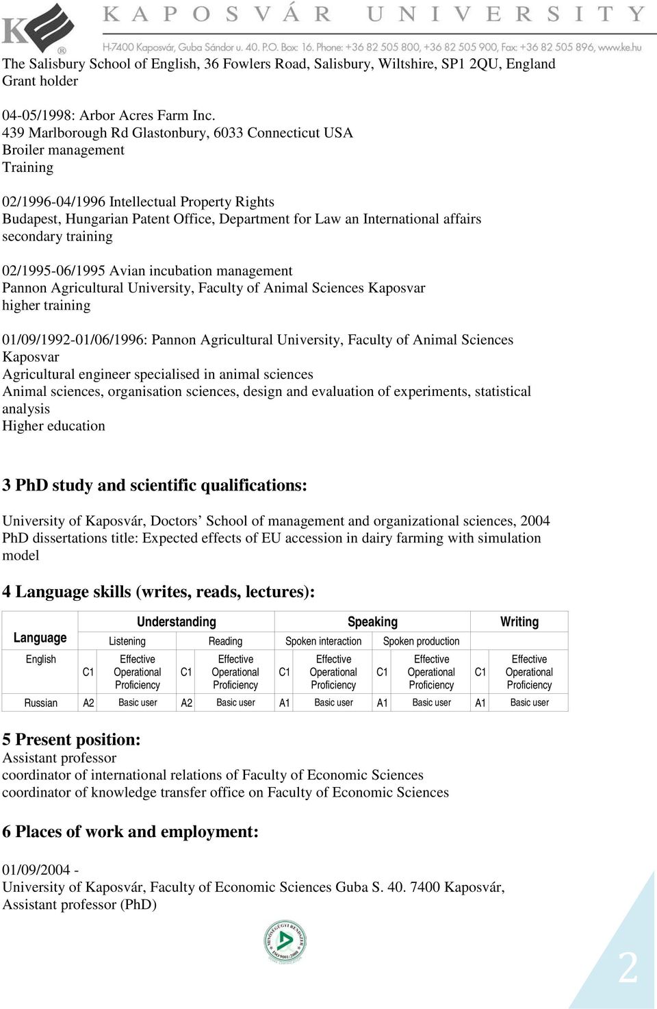 affairs secondary training 02/1995-06/1995 Avian incubation management Pannon Agricultural University, Faculty of Animal Sciences Kaposvar higher training 01/09/1992-01/06/1996: Pannon Agricultural