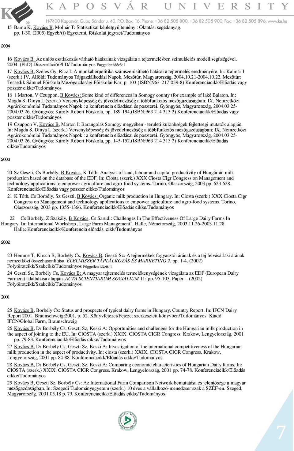 16 Kovács B: Az uniós csatlakozás várható hatásainak vizsgálata a tejtermelésben szimulációs modell segítségével. 2004.