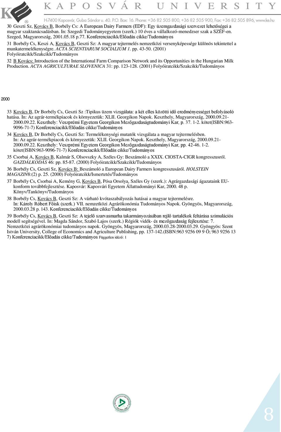 Konferenciacikk/Előadás cikke/tudományos 31 Borbély Cs, Keszi A, Kovács B, Geszti Sz: A magyar tejtermelés nemzetközi versenyképessége különös tekintettel a munkatermelékenységre.