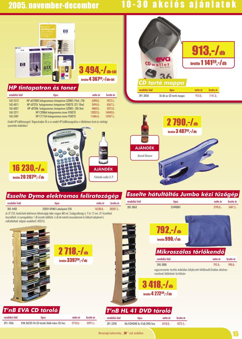 HP C3906A hologrammos toner FEKETE HP C7115A hologrammos toner FEKETE Eredeti HP kellékanyagok! Ragaszkodjon Ön is az eredeti HP kellékanyagokhoz a tökéletesen tiszta és minôségi nyomtatás érdekében!