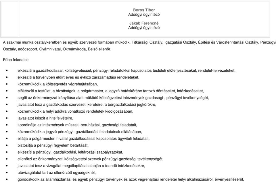 Fıbb feladatai: elkészíti a gazdálkodással, költségvetéssel, pénzügyi feladatokkal kapcsolatos testületi elıterjesztéseket, rendelet-tervezeteket, elkészíti a törvényben elıírt éves és évközi