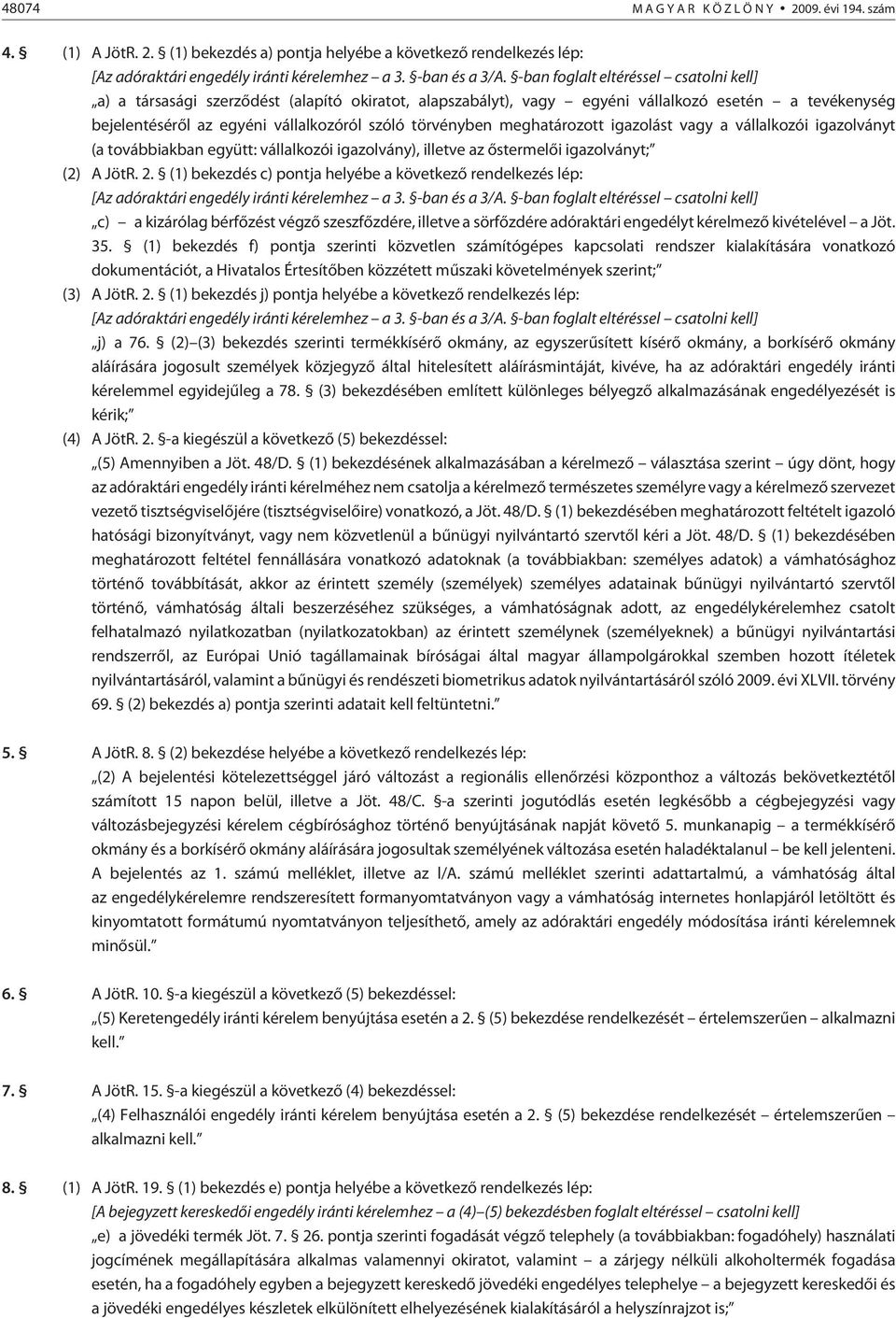 meghatározott igazolást vagy a vállalkozói igazolványt (a továbbiakban együtt: vállalkozói igazolvány), illetve az õstermelõi igazolványt; (2) A JötR. 2.