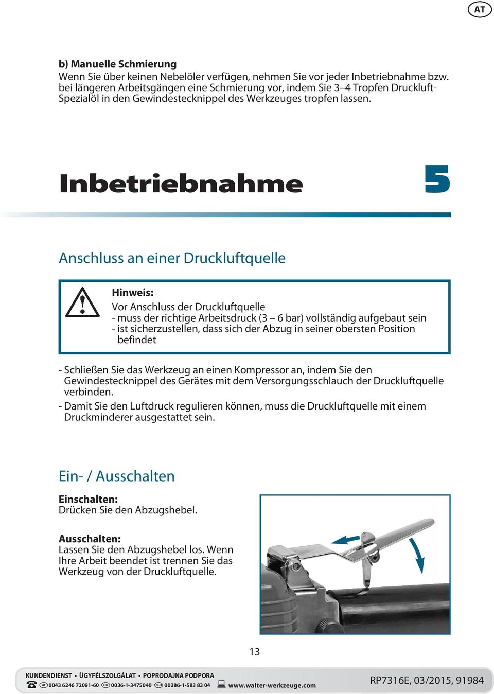 Inbetriebnahme 5 Anschluss an einer Druckluftquelle Hinweis: Vor Anschluss der Druckluftquelle - muss der richtige Arbeitsdruck (3 6 bar) vollständig aufgebaut sein - ist sicherzustellen, dass sich