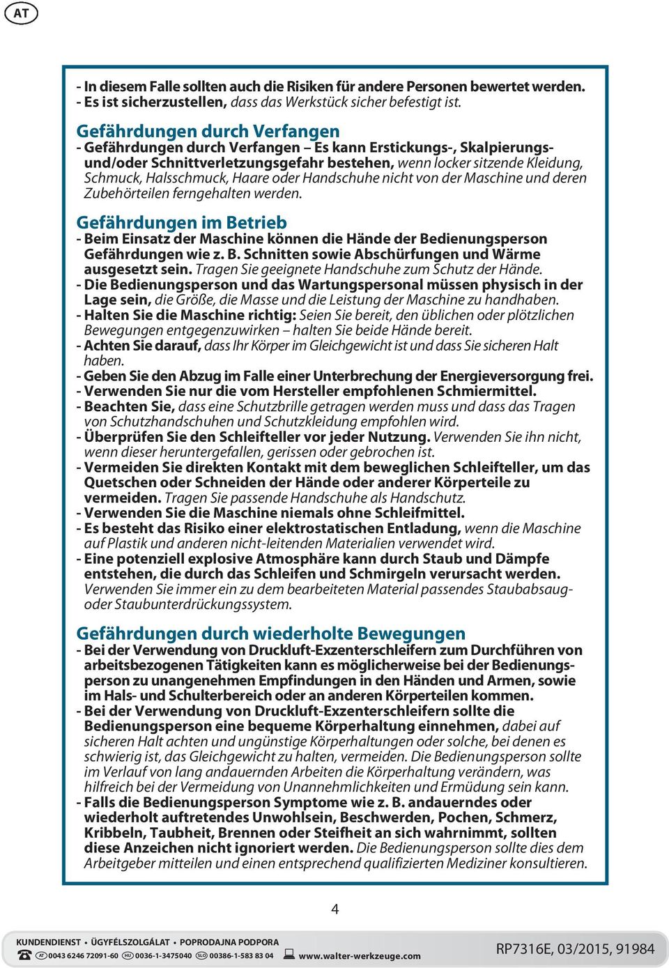 oder Handschuhe nicht von der Maschine und deren Zubehörteilen ferngehalten werden. Gefährdungen im Betrieb - Beim Einsatz der Maschine können die Hände der Bedienungsperson Gefährdungen wie z. B. Schnitten sowie Abschürfungen und Wärme ausgesetzt sein.